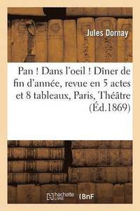 bokomslag Pan ! Dans l'Oeil ! Dner de Fin d'Anne, Revue En 5 Actes Et 8 Tableaux, Paris,