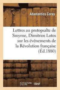bokomslag Lettres de Coray Au Protopsalte de Smyrne, Dimitrios Lotos, Sur Les vnements de la Rvolution