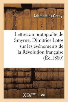 Lettres de Coray Au Protopsalte de Smyrne, Dimitrios Lotos, Sur Les vnements de la Rvolution 1