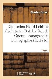 bokomslag Collection Henri LeBlanc Destine  l'tat. La Grande Guerre. Iconographie. Bibliographie. Tome 1