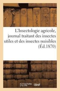 bokomslag L'Insectologie Agricole, Journal Traitant Des Insectes Utiles Et Des Insectes Nuisibles. 1870