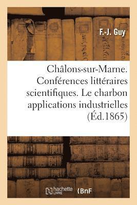 Chalons-Sur-Marne. Conferences Litteraires Et Scientifiques. Le Charbon Dans Ses Applications 1