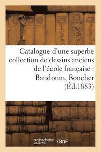 bokomslag Catalogue d'Une Superbe Collection de Dessins Anciens de l'cole Franaise Par Baudouin, Boucher