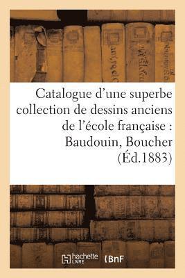 bokomslag Catalogue d'Une Superbe Collection de Dessins Anciens de l'cole Franaise Par Baudouin, Boucher