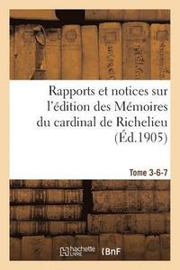 bokomslag Rapports Et Notices Sur l'dition Des Mmoires Du Cardinal de Richelieu Prpare, Tome 3-6-7