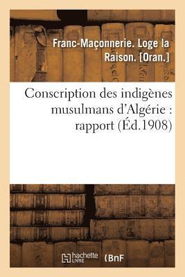 Conscription Des Indigenes Musulmans d'Algerie: Rapport 1