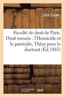 Faculte de Droit de Paris. Droit Romain: l'Homicide Et Le Parricide. Droit Francais: 1