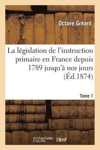bokomslag La Lgislation de l'Instruction Primaire En France Depuis 1789 Jusqu' Nos Jours: Recueil Tome 1