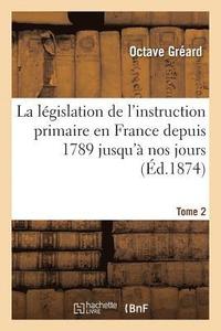 bokomslag La Lgislation de l'Instruction Primaire En France Depuis 1789 Jusqu' Nos Jours: Recueil Tome 2