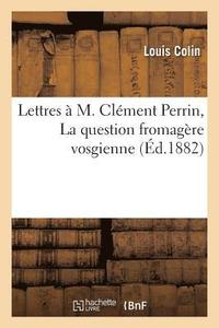 bokomslag Lettres A M. Clement Perrin La Question Fromagere Vosgienne