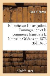 bokomslag Enquête Sur La Navigation, l'Immigration Et Le Commerce Français À La Nouvelle-Orléans En 1876