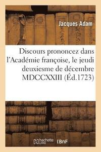bokomslag Discours Prononcez Dans l'Acadmie Franoise, Le Jeudi Deuxiesme de Dcembre MDCCXXIII,