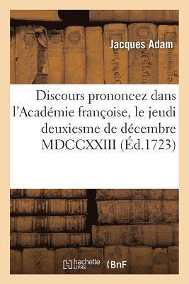 Jacques Adam, ADAM-J - Discours Prononcez Dans l'Académie Françoise, Le Jeudi Deuxiesme de Décembre MDCCXXIII,, Häftad