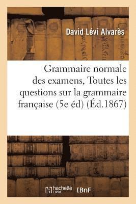 Grammaire Normale Des Examens, Ou Solutions Raisonnes de Toutes Les Questions 1