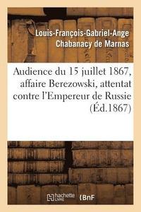 bokomslag Audience Du 15 Juillet 1867, Affaire Berezowski, Attentat Contre La Personne de S. M. l'Empereur