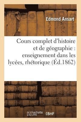 Cours Complet d'Histoire Et de Gographie Pour l'Enseignement Dans Les Lyces: Classe de Rhtorique 1
