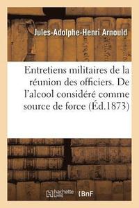 bokomslag Entretiens Militaires de la Reunion Des Officiers. de l'Alcool Considere Comme Source de Force,