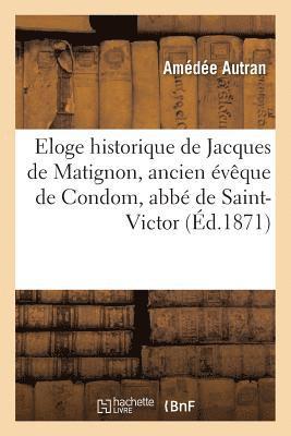 Eloge Historique de Jacques de Matignon, Ancien Eveque de Condom, Abbe de Saint-Victor 1