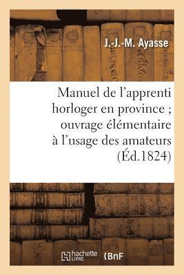 bokomslag Manuel de l'Apprenti Horloger En Province Ouvrage Elementaire A l'Usage Des Amateurs