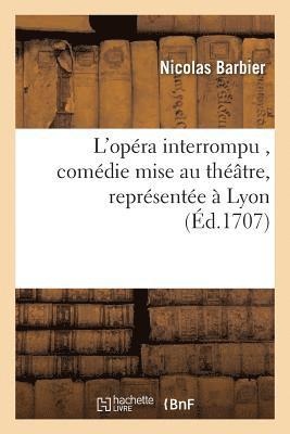 bokomslag L'Opéra Interrompu, Comédie Mise Au Théâtre, Représentée À Lyon Par Les Comédiens Italiens,