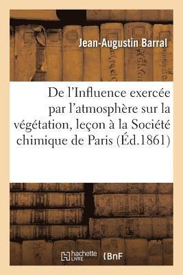 Jean-Augustin Barral, BARRAL-J-A - de l'Influence Exercée Par l'Atmosphère Sur La Végétation, Leçon Professée, Häftad