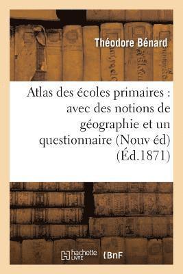Atlas Des Écoles Primaires: Avec Des Notions de Géographie Et Un Questionnaire Formant