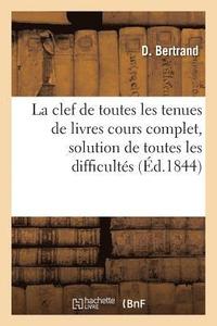 bokomslag La Clef de Toutes Les Tenues de Livres: Cours Complet, Solution de Toutes Les Difficults