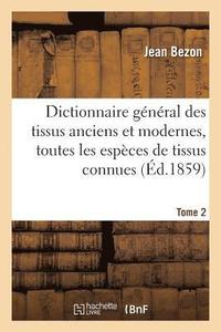 bokomslag Dictionnaire Gnral Des Tissus Anciens Et Modernes: Ouvrage O Sont Indiques Et Classes Tome 2