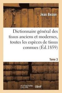 bokomslag Dictionnaire Général Des Tissus Anciens Et Modernes: Ouvrage Où Sont Indiquées Et Classées Tome 3