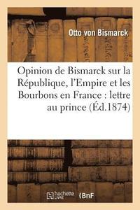 bokomslag Opinion de Bismarck Sur La Republique, l'Empire Et Les Bourbons En France: