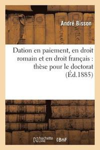 bokomslag Dation En Paiement, En Droit Romain Et En Droit Francais: These Pour Le Doctorat l'Acte Public
