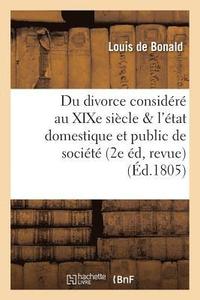bokomslag Du Divorce Considere Au Xixe Siecle Relativement A l'Etat Domestique Et A l'Etat Public de Societe,