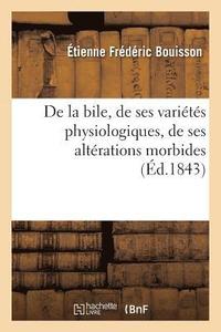 bokomslag de la Bile, de Ses Variétés Physiologiques, de Ses Altérations Morbides