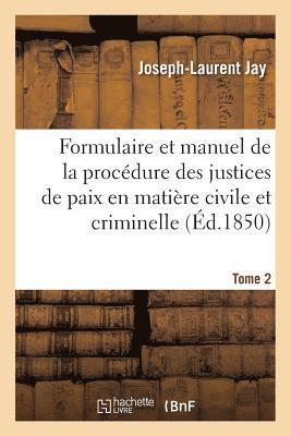 Formulaire Et Manuel de la Procdure Des Justices de Paix En Matire Civile Et Criminelle. Tome 2 1