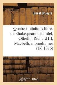 bokomslag Quatre Imitations Libres de Shakespeare: Hamlet, Othello, Richard III, Macbeth, Monodrames En Vers