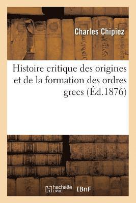 Histoire Critique Des Origines Et de la Formation Des Ordres Grecs