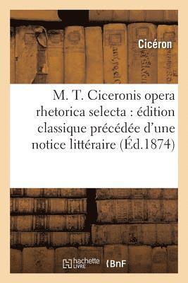 bokomslag M. T. Ciceronis Opera Rhetorica Selecta: dition Classique Prcde d'Une Notice Littraire