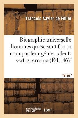 Biographie Universelle Des Hommes Qui Se Sont Fait Un Nom Par Leur Genie, Leurs Talents, Tome 1 1