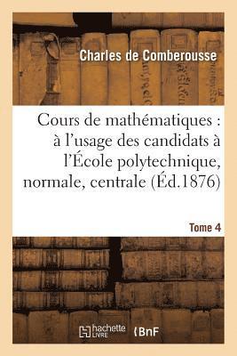 Charles de Comberousse, DE COMBEROUSSE-C, Charles De Comberousse - Cours de Mathématiques: À l'Usage Des Candidats À l'École Polytechnique, À l'École Tome 4, Häftad