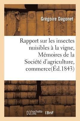 Rapport Sur Les Insectes Nuisibles  La Vigne: Extrait Des Mmoires de la Socit d'Agriculture 1