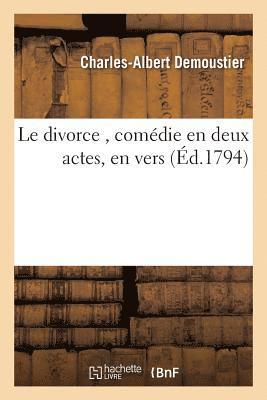 Charles-Albert Demoustier, DEMOUSTIER-C-A - Le Divorce, Comédie En Deux Actes, En Vers, Häftad