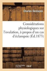 bokomslag Considrations Physiologiques Sur l'Ovulation,  Propos d'Un Cas d'clampsie