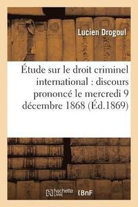 bokomslag Etude Sur Le Droit Criminel International: Discours Prononce Le Mercredi 9 Decembre 1868