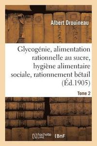 bokomslag Glycogenie Et Alimentation Rationnelle Au Sucre: Etude d'Hygiene Alimentaire Sociale Tome 2