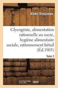 bokomslag Glycognie Et Alimentation Rationnelle Au Sucre: tude d'Hygine Alimentaire Sociale Tome 2