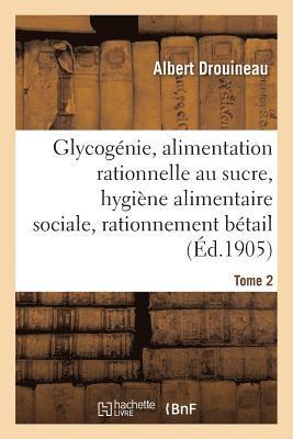 Glycognie Et Alimentation Rationnelle Au Sucre: tude d'Hygine Alimentaire Sociale Tome 2 1