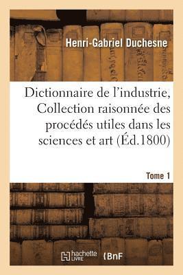bokomslag Dictionnaire de l'Industrie, Ou Collection Raisonnée Des Procédés Utiles Dans Les Sciences Tome 1