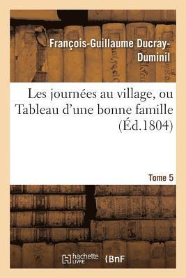 bokomslag Les Journées Au Village, Ou Tableau d'Une Bonne Famille. Tome 5