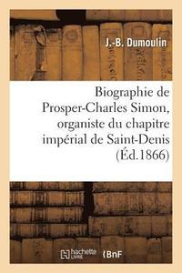 bokomslag Biographie de Prosper-Charles Simon, Organiste Du Chapitre Imperial de Saint-Denis