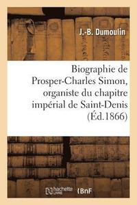 bokomslag Biographie de Prosper-Charles Simon, Organiste Du Chapitre Impérial de Saint-Denis